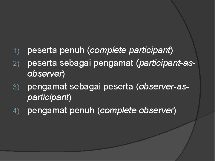 peserta penuh (complete participant) 2) peserta sebagai pengamat (participant-asobserver) 3) pengamat sebagai peserta (observer-asparticipant)
