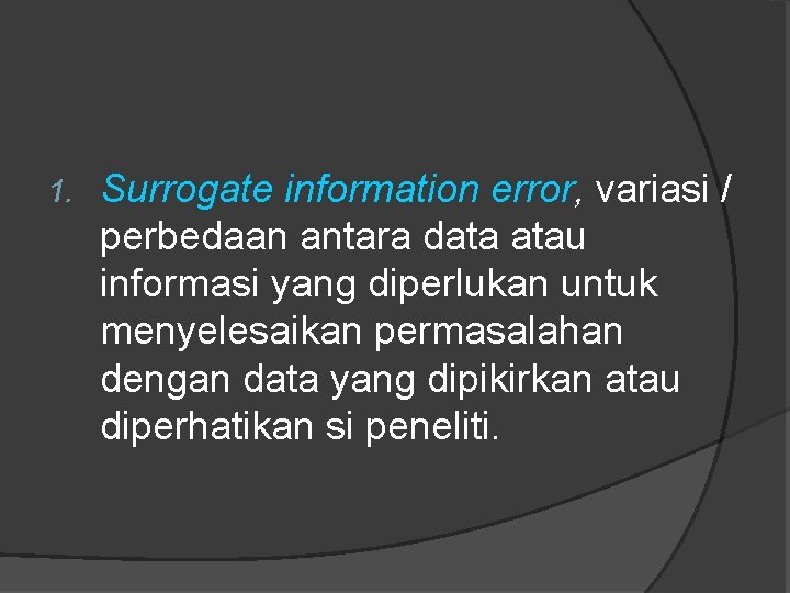 1. Surrogate information error, variasi / perbedaan antara data atau informasi yang diperlukan untuk