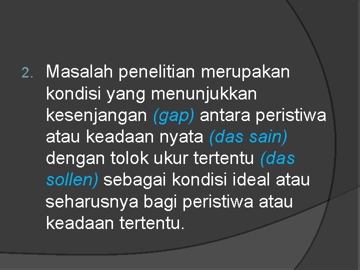 2. Masalah penelitian merupakan kondisi yang menunjukkan kesenjangan (gap) antara peristiwa atau keadaan nyata