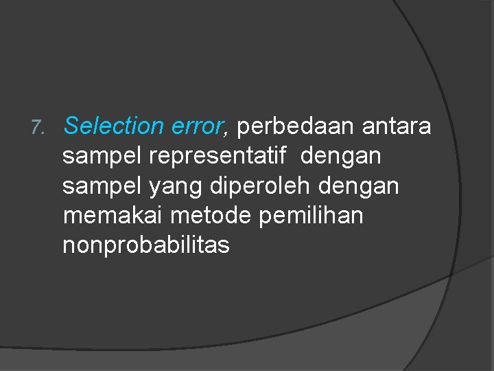 7. Selection error, perbedaan antara sampel representatif dengan sampel yang diperoleh dengan memakai metode