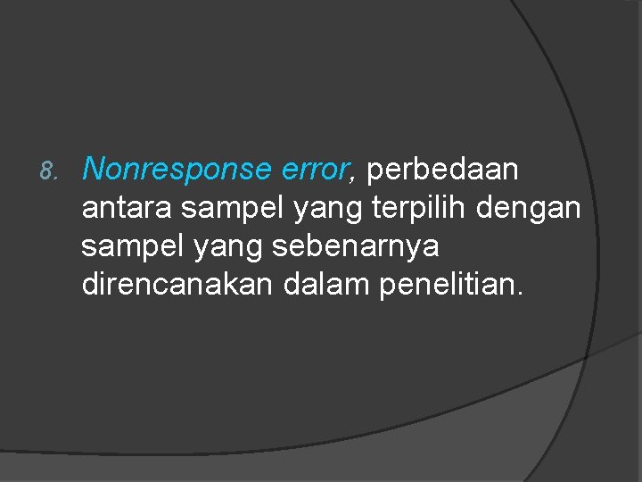 8. Nonresponse error, perbedaan antara sampel yang terpilih dengan sampel yang sebenarnya direncanakan dalam