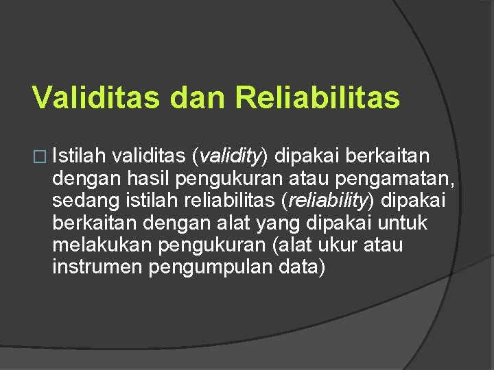 Validitas dan Reliabilitas � Istilah validitas (validity) dipakai berkaitan dengan hasil pengukuran atau pengamatan,