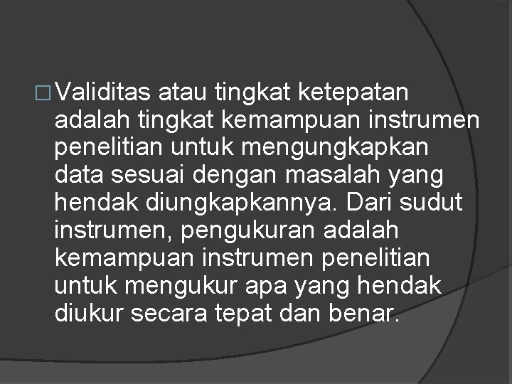 �Validitas atau tingkat ketepatan adalah tingkat kemampuan instrumen penelitian untuk mengungkapkan data sesuai dengan