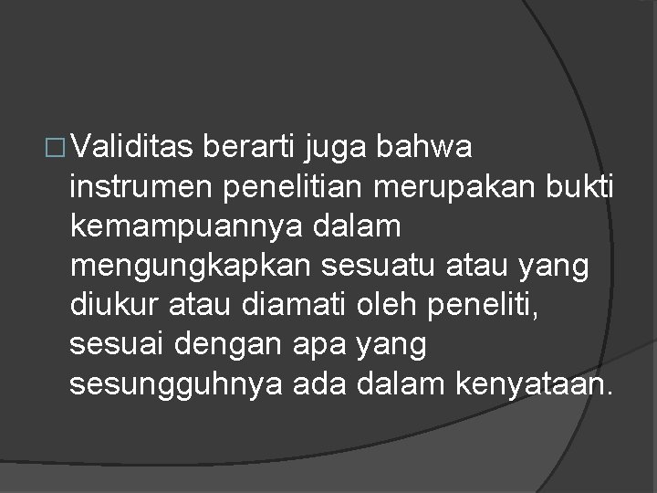 �Validitas berarti juga bahwa instrumen penelitian merupakan bukti kemampuannya dalam mengungkapkan sesuatu atau yang