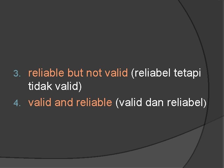 reliable but not valid (reliabel tetapi tidak valid) 4. valid and reliable (valid dan