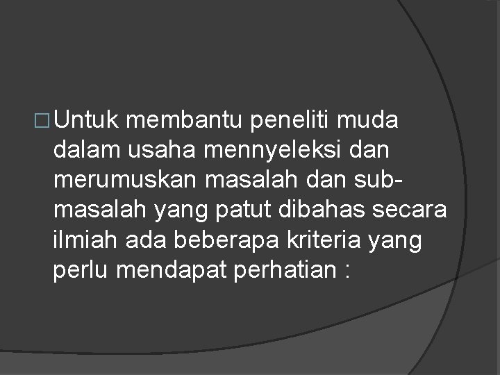 �Untuk membantu peneliti muda dalam usaha mennyeleksi dan merumuskan masalah dan submasalah yang patut