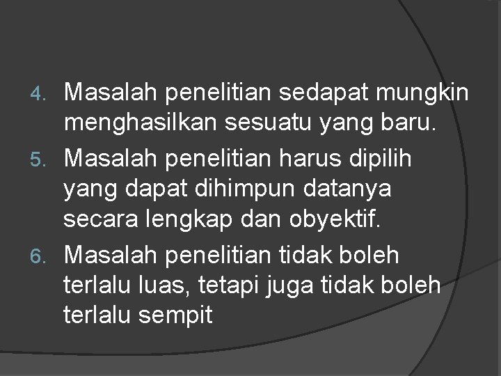 Masalah penelitian sedapat mungkin menghasilkan sesuatu yang baru. 5. Masalah penelitian harus dipilih yang