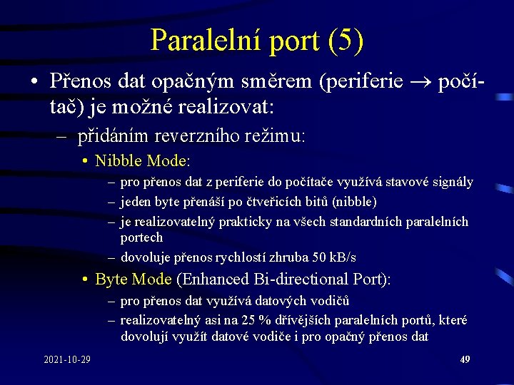 Paralelní port (5) • Přenos dat opačným směrem (periferie počítač) je možné realizovat: –