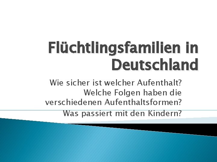 Flüchtlingsfamilien in Deutschland Wie sicher ist welcher Aufenthalt? Welche Folgen haben die verschiedenen Aufenthaltsformen?