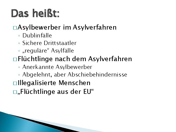 Das heißt: � Asylbewerber im Asylverfahren ◦ Dublinfälle ◦ Sichere Drittstaatler ◦ „reguläre“ Asylfälle