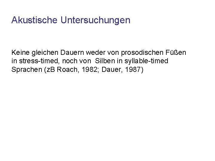 Akustische Untersuchungen Keine gleichen Dauern weder von prosodischen Füßen in stress-timed, noch von Silben