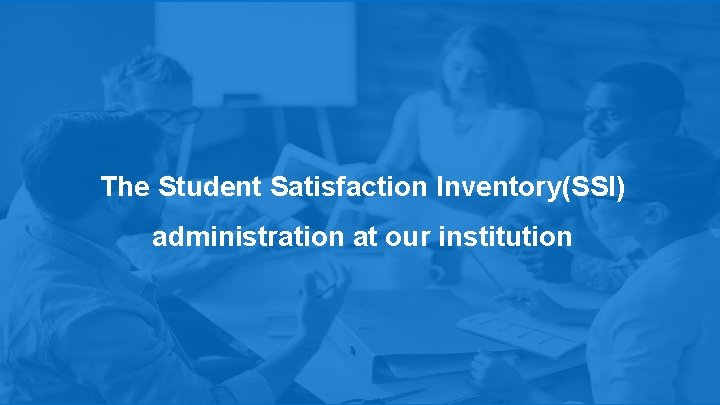 The Student Satisfaction Inventory(SSI) administration at our institution 3 