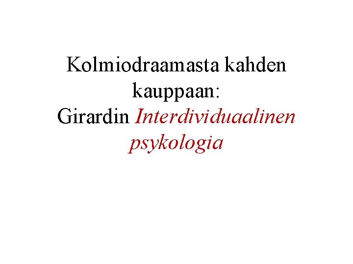 Kolmiodraamasta kahden kauppaan: Girardin Interdividuaalinen psykologia 