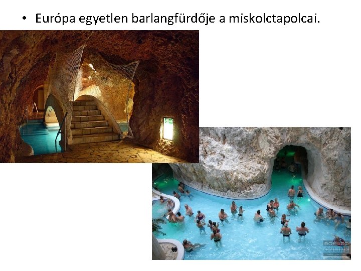  • Európa egyetlen barlangfürdője a miskolctapolcai. 