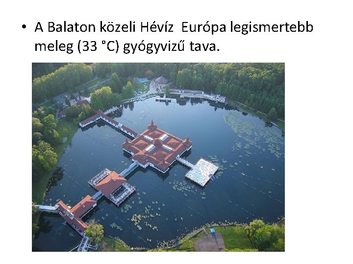  • A Balaton közeli Hévíz Európa legismertebb meleg (33 °C) gyógyvizű tava. 