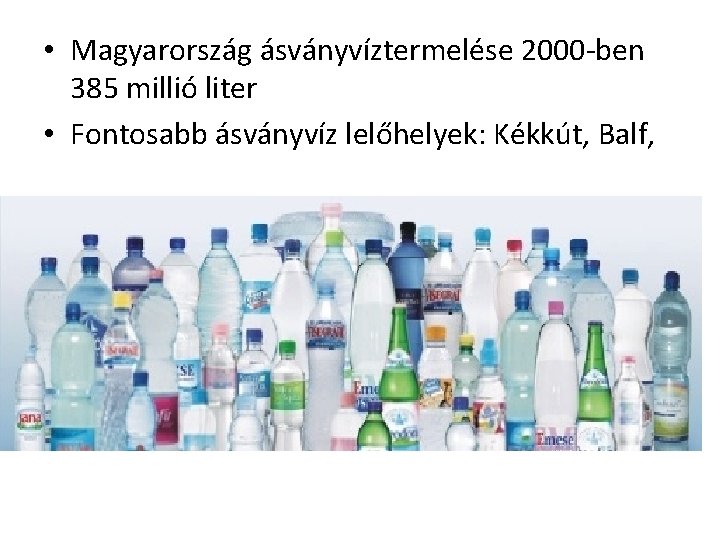  • Magyarország ásványvíztermelése 2000 -ben 385 millió liter • Fontosabb ásványvíz lelőhelyek: Kékkút,