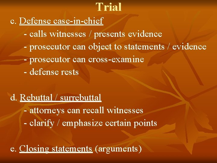 Trial c. Defense case-in-chief - calls witnesses / presents evidence - prosecutor can object