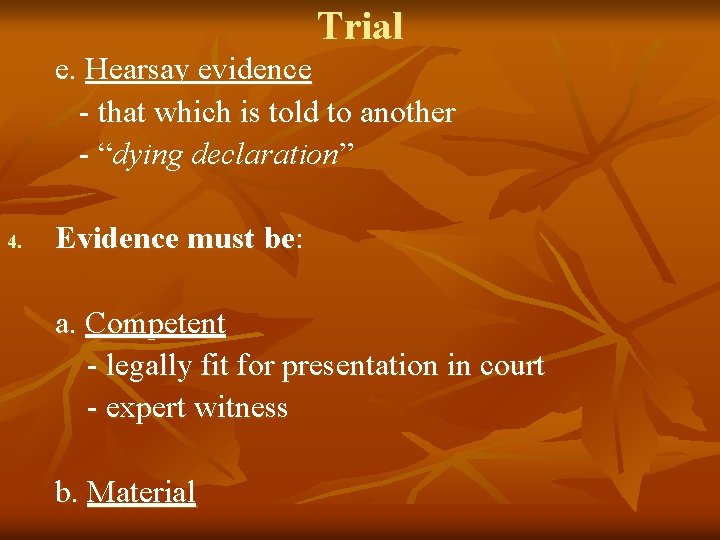 Trial e. Hearsay evidence - that which is told to another - “dying declaration”