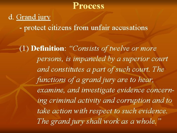Process d. Grand jury - protect citizens from unfair accusations (1) Definition: “Consists of