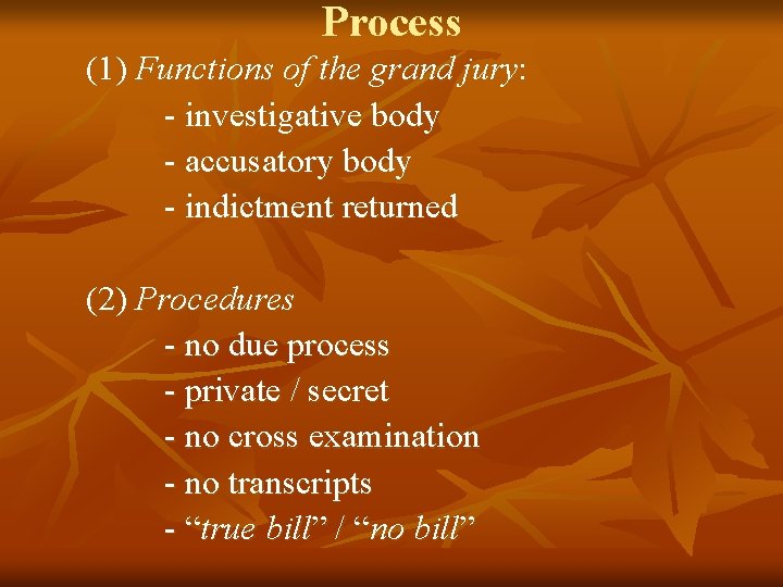 Process (1) Functions of the grand jury: - investigative body - accusatory body -