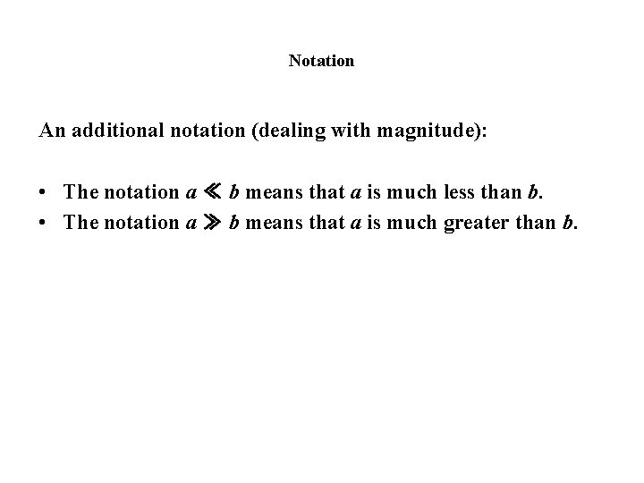 Notation An additional notation (dealing with magnitude): • The notation a ≪ b means Notation An additional notation (dealing with magnitude): • The notation a ≪ b means