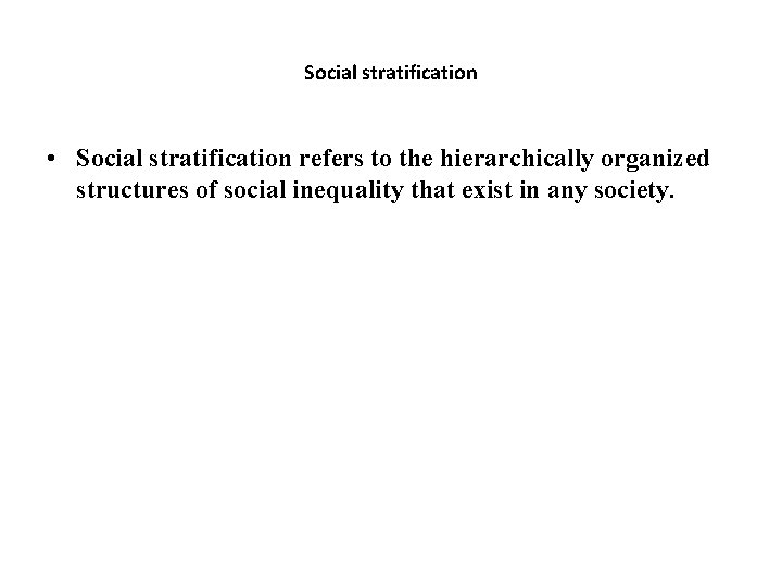 Social stratification • Social stratification refers to the hierarchically organized structures of social inequality Social stratification • Social stratification refers to the hierarchically organized structures of social inequality