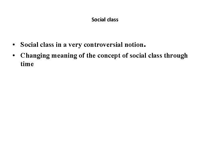Social class • Social class in a very controversial notion. • Changing meaning of Social class • Social class in a very controversial notion. • Changing meaning of