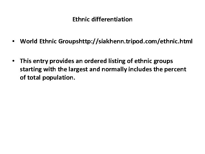 Ethnic differentiation • World Ethnic Groupshttp: //siakhenn. tripod. com/ethnic. html • This entry provides Ethnic differentiation • World Ethnic Groupshttp: //siakhenn. tripod. com/ethnic. html • This entry provides