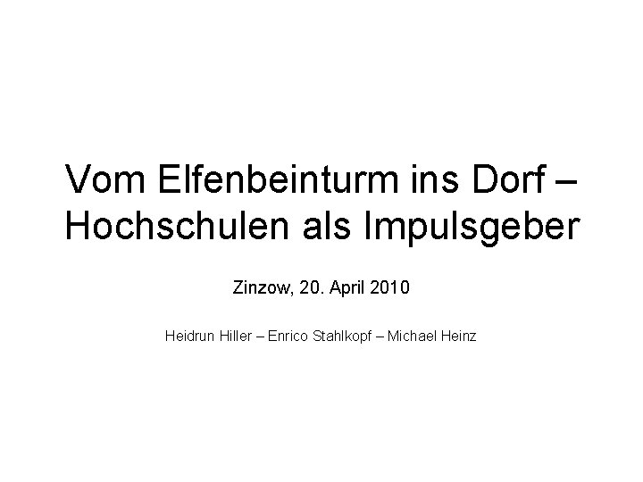 Vom Elfenbeinturm ins Dorf – Hochschulen als Impulsgeber Zinzow, 20. April 2010 Heidrun Hiller