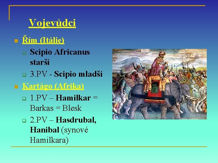 Vojevůdci Řím (Itálie) Scipio Africanus starší 3. PV - Scipio mladší Kartágo (Afrika) 1.