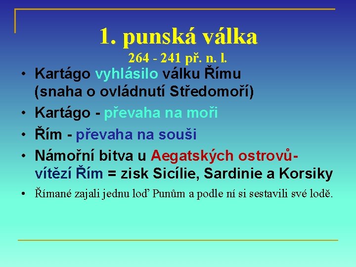 1. punská válka 264 - 241 př. n. l. • Kartágo vyhlásilo válku Římu