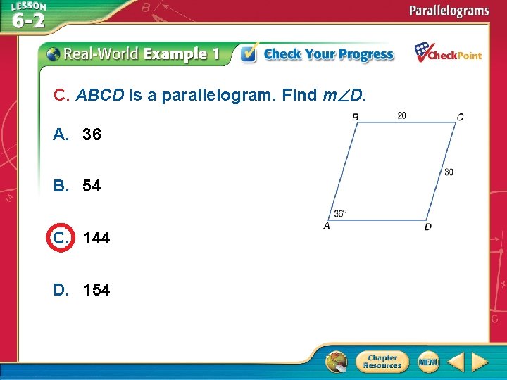 C. ABCD is a parallelogram. Find m D. A. 36 B. 54 C. 144