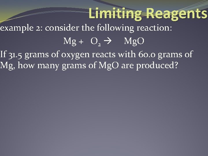 Limiting Reagents example 2: consider the following reaction: Mg + O 2 Mg. O