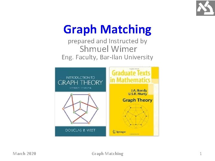 Graph Matching prepared and Instructed by Shmuel Wimer Eng. Faculty, Bar-Ilan University March 2020