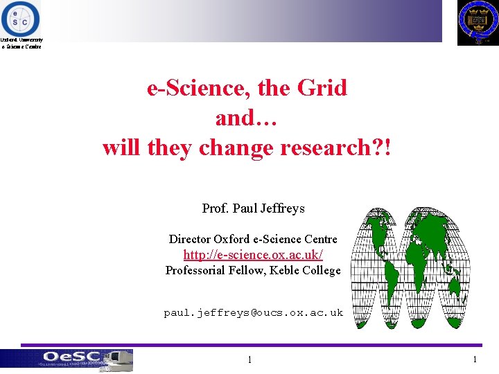Oxford University e-Science Centre e-Science, the Grid and… will they change research? ! Prof.