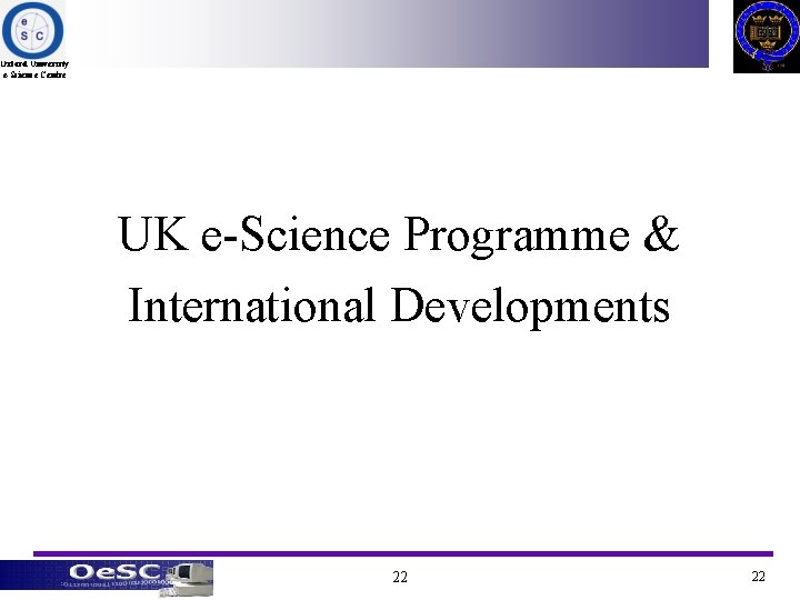 Oxford University e-Science Centre UK e-Science Programme & International Developments 22 22 