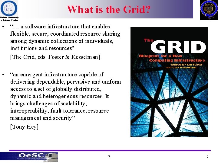 What is the Grid? Oxford University e-Science Centre • “… a software infrastructure that