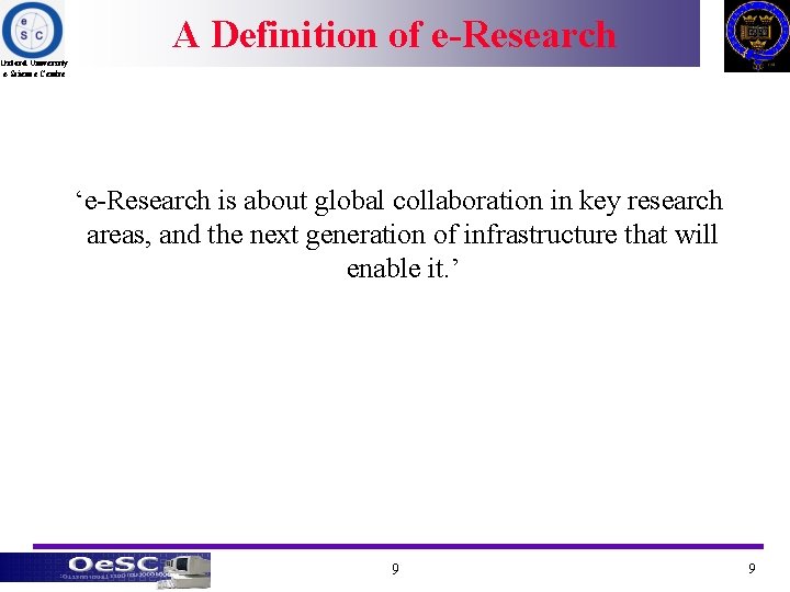 A Definition of e-Research Oxford University e-Science Centre ‘e-Research is about global collaboration in