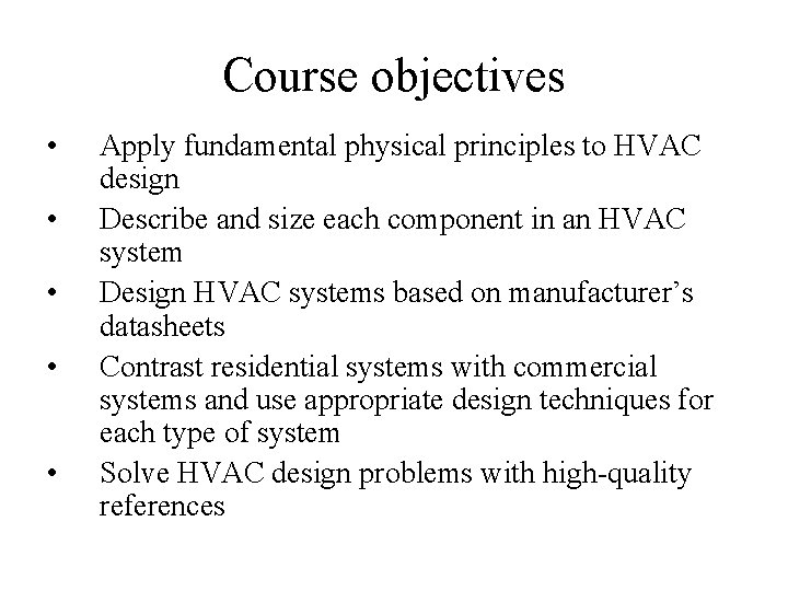 Course objectives • • • Apply fundamental physical principles to HVAC design Describe and