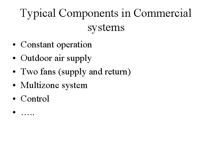 Typical Components in Commercial systems • • • Constant operation Outdoor air supply Two