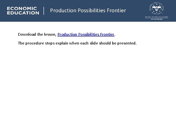 Production Possibilities Frontier Download the lesson, Production Possibilities Frontier. The procedure steps explain when