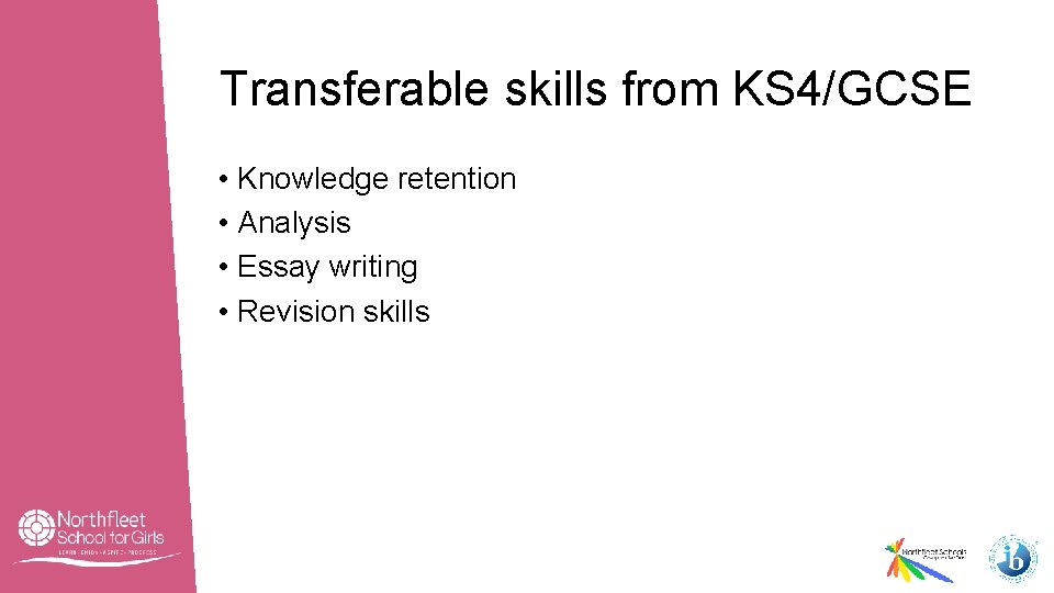 Transferable skills from KS 4/GCSE • Knowledge retention • Analysis • Essay writing •