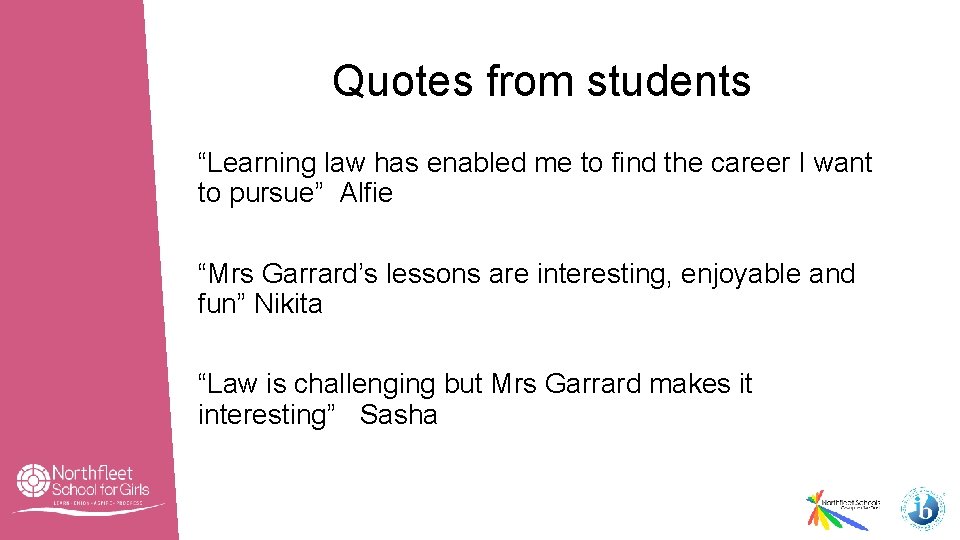 Quotes from students “Learning law has enabled me to find the career I want