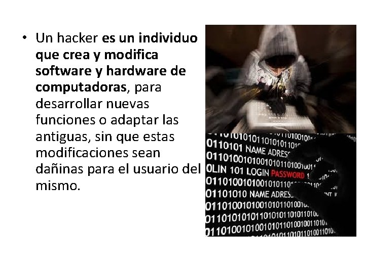  • Un hacker es un individuo que crea y modifica software y hardware