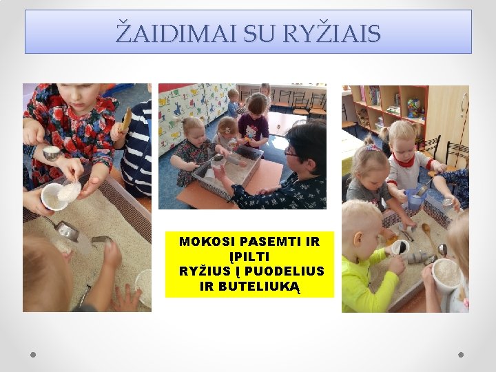 ŽAIDIMAI SU RYŽIAIS • MOKOSI PASEMTI IR ĮPILTI RYŽIUS Į PUODELIUS IR BUTELIUKĄ 