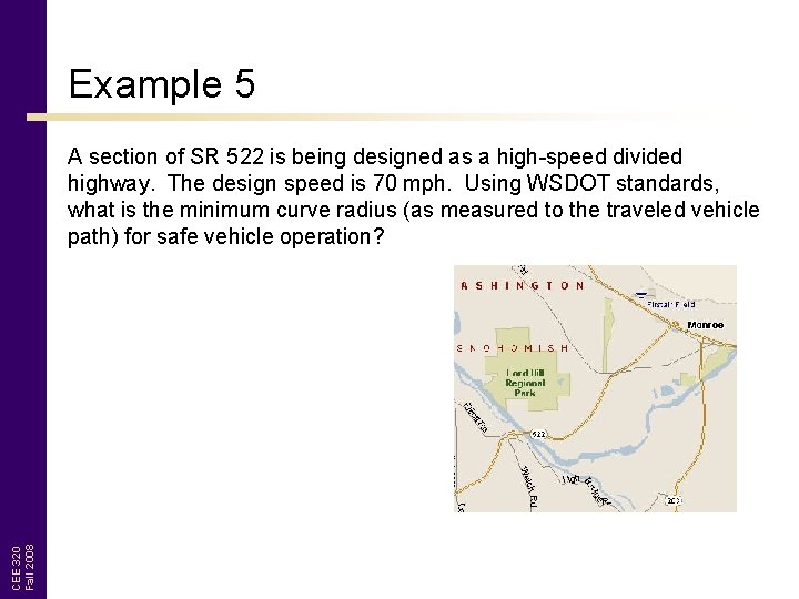 Example 5 CEE 320 Fall 2008 A section of SR 522 is being designed