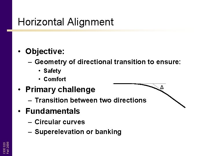 Horizontal Alignment • Objective: – Geometry of directional transition to ensure: • Safety •