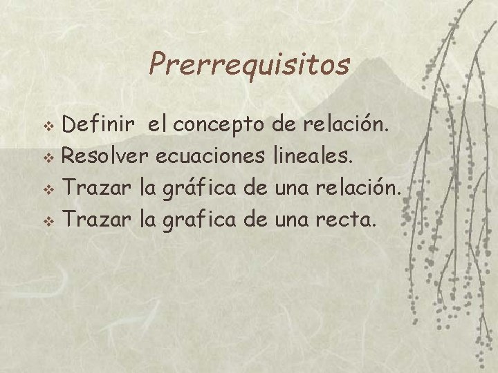 Prerrequisitos Definir el concepto de relación. v Resolver ecuaciones lineales. v Trazar la gráfica Prerrequisitos Definir el concepto de relación. v Resolver ecuaciones lineales. v Trazar la gráfica