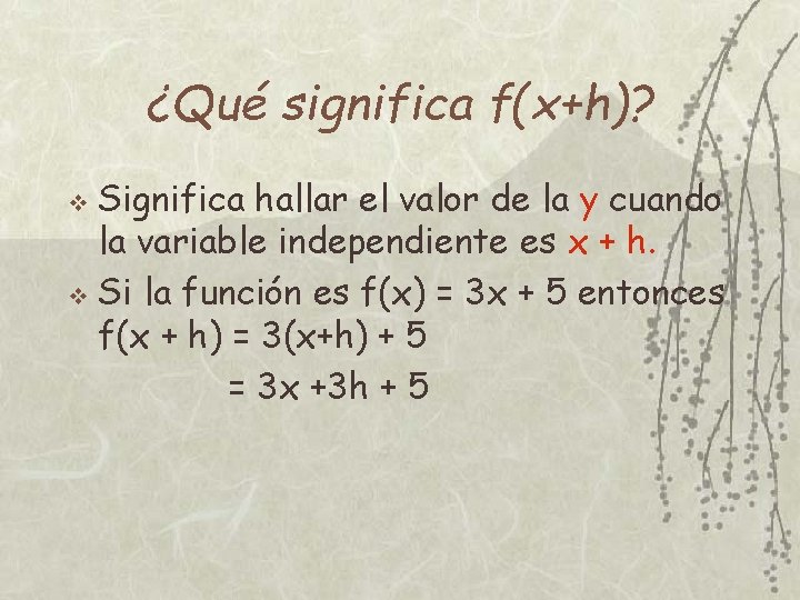 ¿Qué significa f(x+h)? Significa hallar el valor de la y cuando la variable independiente