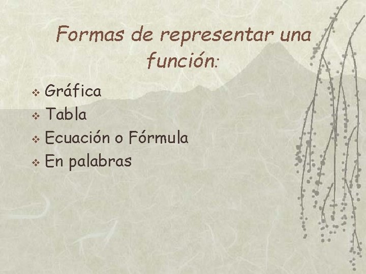 Formas de representar una función: Gráfica v Tabla v Ecuación o Fórmula v En